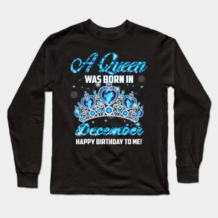 A Queen Was Born In December Happy Birthday To Me Long Sleeve T-Shirt